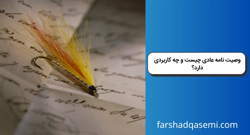 وصیت نامه عادی چیست و چه کاربردی دارد؟