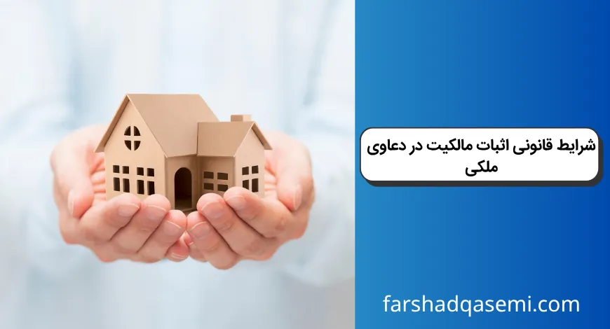 شرایط قانونی اثبات مالکیت در دعاوی ملکی