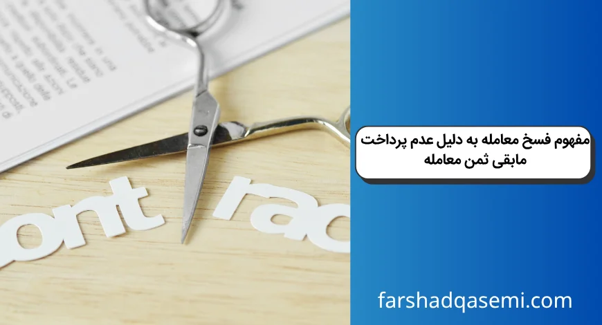 مفهوم فسخ معامله به دلیل عدم پرداخت مابقی ثمن معامله
