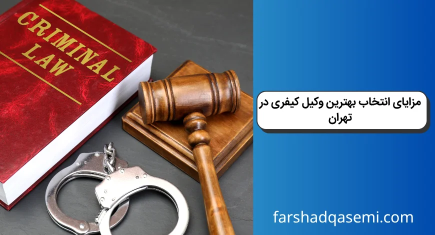 مزایای انتخاب بهترین وکیل کیفری در تهران (1)